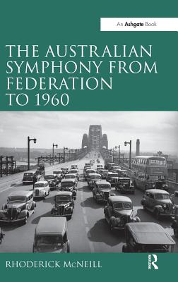 The Australian Symphony from Federation to 1960 - McNeill, Rhoderick