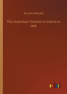 The Australian Victories in France in 1918
