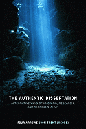 The Authentic Dissertation: Alternative Ways of Knowing, Research and Representation