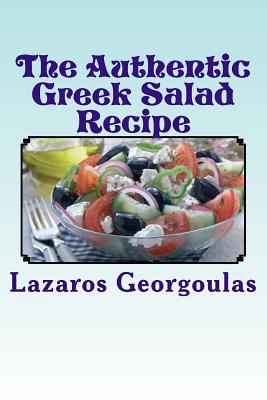 The Authentic Greek Salad Recipe: As Seen In Verified Greek Restaurants - Georgoulas, Lazaros