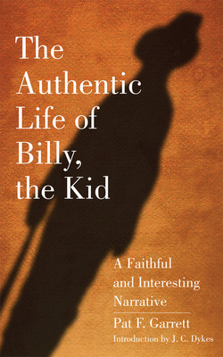 The Authentic Life of Billy, the Kid: A Faithful and Interesting Narrativevolume 3 - Garrett, Pat F, and Dykes, J C (Introduction by)