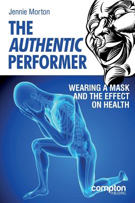 The Authentic Performer: Wearing a Mask and the Effect on Health - Morton, Jennie