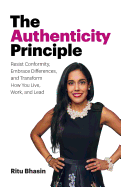 The Authenticity Principle: Resist Conformity, Embrace Differences, and Transform How You Live, Work, and Lead