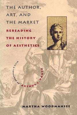 The Author, Art, and the Market: Rereading the History of Aesthetics - Woodmansee, Martha, Professor