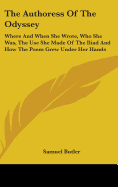 The Authoress Of The Odyssey: Where And When She Wrote, Who She Was, The Use She Made Of The Iliad And How The Poem Grew Under Her Hands