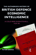 The Authorised History of British Defence Economic Intelligence: A Cold War in Whitehall, 1929-90