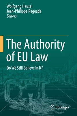 The Authority of EU Law: Do We Still Believe in It? - Heusel, Wolfgang (Editor), and Rageade, Jean-Philippe (Editor)