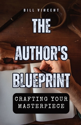 The Author's Blueprint: Crafting Your Masterpiece - Vincent, Bill