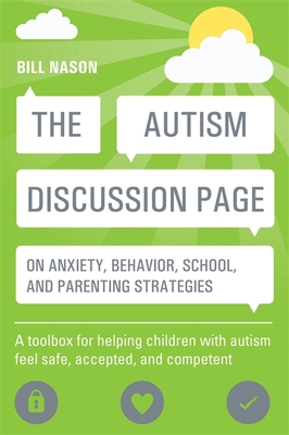 The Autism Discussion Page on Anxiety, Behavior, School, and Parenting Strategies: A Toolbox for Helping Children with Autism Feel Safe, Accepted, and Competent - Nason, Bill