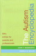 The Autism Encyclopedia: 500+ Entries for Parents and Professionals - Wolfe, Pamela S, PH.D. (Editor), and Neisworth, John T (Editor)