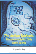 The Autism Epidemic: : Transhumanism's Dirty Little Secret