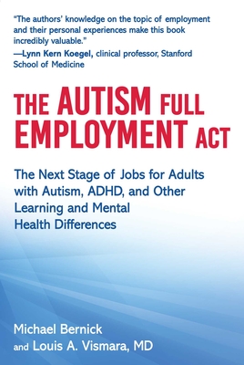 The Autism Full Employment ACT: The Next Stage of Jobs for Adults with Autism, Adhd, and Other Learning and Mental Health Differences - Bernick, Michael, and Vismara, Louis A, MD
