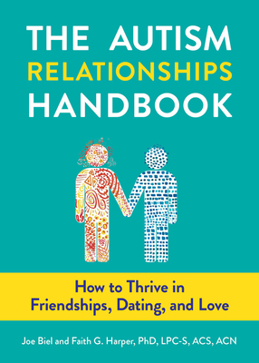 The Autism Relationships Handbook: How to Thrive in Friendships, Dating, and Love - Biel, Joe, and Harper, Dr.