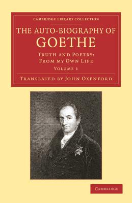 The Auto-Biography of Goethe: Truth and Poetry: From my Own Life - Goethe, Johann Wolfgang von, and Oxenford, John (Translated by)