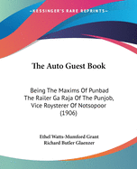 The Auto Guest Book: Being The Maxims Of Punbad The Railer Ga Raja Of The Punjob, Vice Roysterer Of Notsopoor (1906)