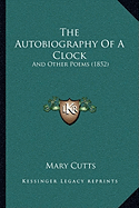 The Autobiography Of A Clock: And Other Poems (1852) - Cutts, Mary