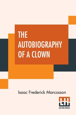 The Autobiography Of A Clown: As Told To Isaac F. Marcosson - Marcosson, Isaac Frederick