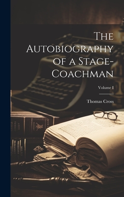 The Autobiography of a Stage-Coachman; Volume I - Cross, Thomas