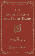 The Autobiography of a Super-Tramp (Classic Reprint)