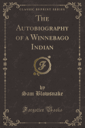 The Autobiography of a Winnebago Indian (Classic Reprint)