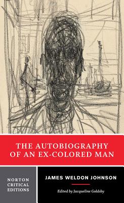 The Autobiography of an Ex-Colored Man: A Norton Critical Edition - Johnson, James Weldon, and Goldsby, Jacqueline (Editor)