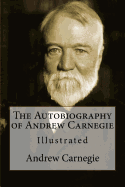 The Autobiography of Andrew Carnegie: Illustrated