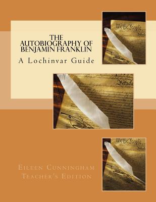 The Autobiography of Ben Franklin: A Lochinvar Guide: Teacher's Edition - Carmichael, Amy Alexander (Editor), and Cunningham, Eileen