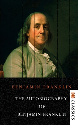 The Autobiography of Benjamin Franklin - Franklin, Benjamin