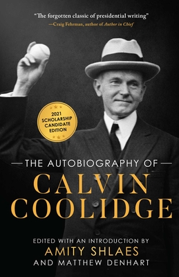The Autobiography of Calvin Coolidge: Authorized, Expanded, and Annotated Edition - Coolidge, Calvin, and Shlaes, Amity (Editor), and Denhart, Matthew (Editor)