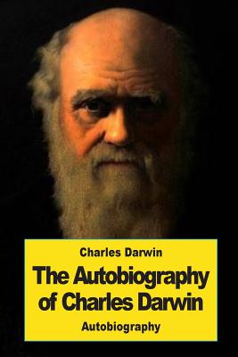 The Autobiography of Charles Darwin - Darwin, Charles