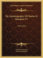 The Autobiography of Charles H. Spurgeon V1: 1834-1854