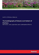 The Autobiography of Edward, Lord Herbert of Cherbury: With introd., notes, appendices, and a continuation of the life