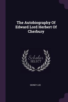 The Autobiography Of Edward Lord Herbert Of Cherbury - Lee, Sidney, Sir