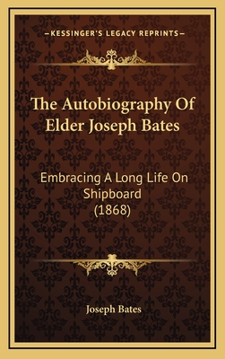 The Autobiography of Elder Joseph Bates: Embracing a Long Life on Shipboard (1868) - Bates, Joseph