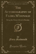 The Autobiography of Flora m'Donald, Vol. 2 of 2: Being the Home Life of a Heroine (Classic Reprint)