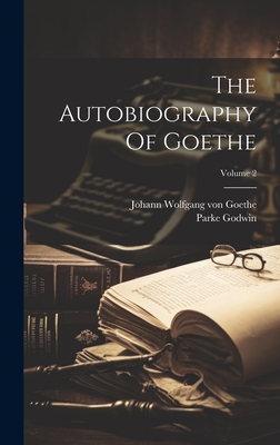 The Autobiography Of Goethe; Volume 2 - Johann Wolfgang Von Goethe (Creator), and Godwin, Parke