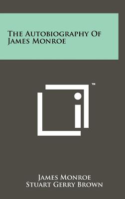 The Autobiography of James Monroe - Monroe, James, and Brown, Stuart Gerry (Editor)