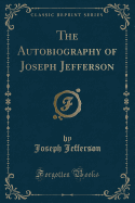 The Autobiography of Joseph Jefferson (Classic Reprint)