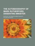 The Autobiography of Mark Rutherford, Dissenting Minister. Edited by His Friend Reuben Shapcott