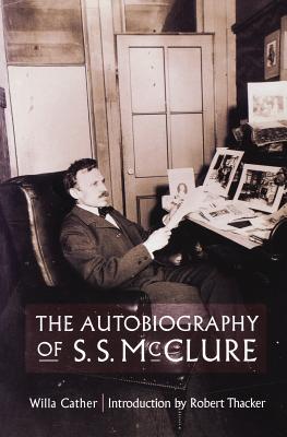 The Autobiography of S. S. McClure - Cather, Willa, and Thacker, Robert (Introduction by)