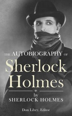 The Autobiography of Sherlock Holmes - Libey, Don (Editor), and Holmes, Sherlock
