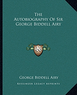 The Autobiography Of Sir George Biddell Airy
