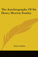 The Autobiography Of Sir Henry Morton Stanley