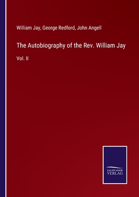 The Autobiography of the Rev. William Jay: Vol. II - Jay, William, and Redford, George (Editor), and Angell, John (Editor)