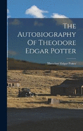 The Autobiography Of Theodore Edgar Potter