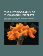 The Autobiography of Thomas Collier Platt; With Twenty Portraits in Sepia Photogravure