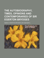 The Autobiography, Times, Opinions and Contemporaries of Sir Egerton Brydges