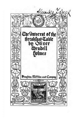 The Autocrat of the Breakfast-table - Holmes, Oliver Wendell