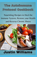 The Autoimmune Protocol Cookbook: Nourishing Recipes to Heal the Immune System, Restore your Health and Reverse Chronic Illness