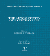 The Automaticity of Everyday Life: Advances in Social Cognition, Volume X